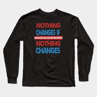 nothing changes if nothing changes Long Sleeve T-Shirt